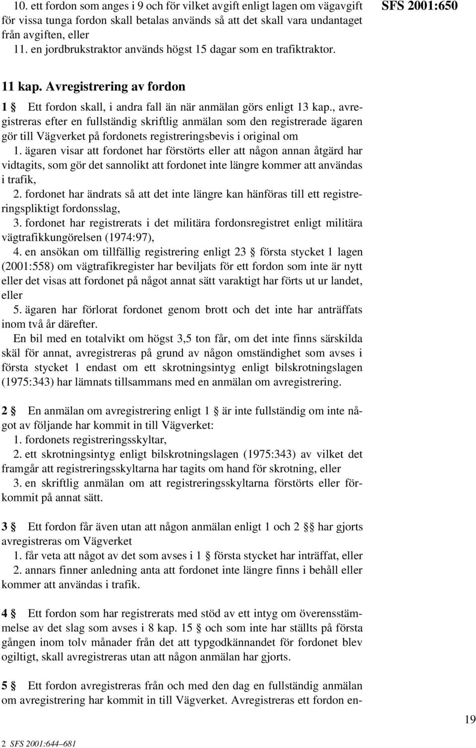 , avregistreras efter en fullständig skriftlig anmälan som den registrerade ägaren gör till på fordonets registreringsbevis i original om 1.