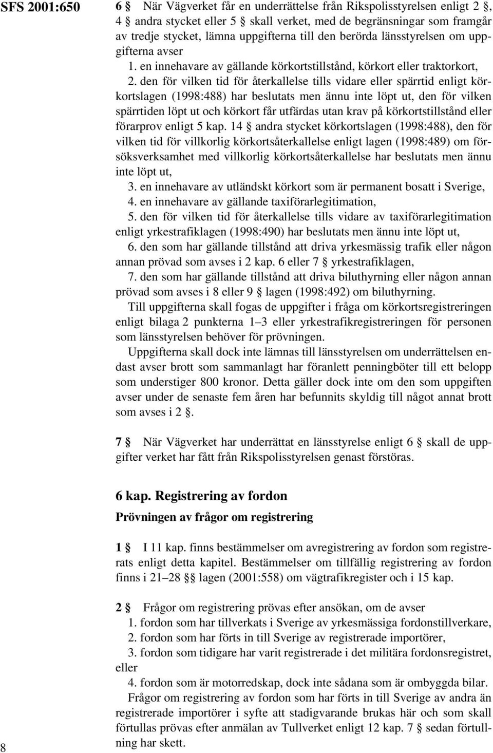 den för vilken tid för återkallelse tills vidare eller spärrtid enligt körkortslagen (1998:488) har beslutats men ännu inte löpt ut, den för vilken spärrtiden löpt ut och körkort får utfärdas utan