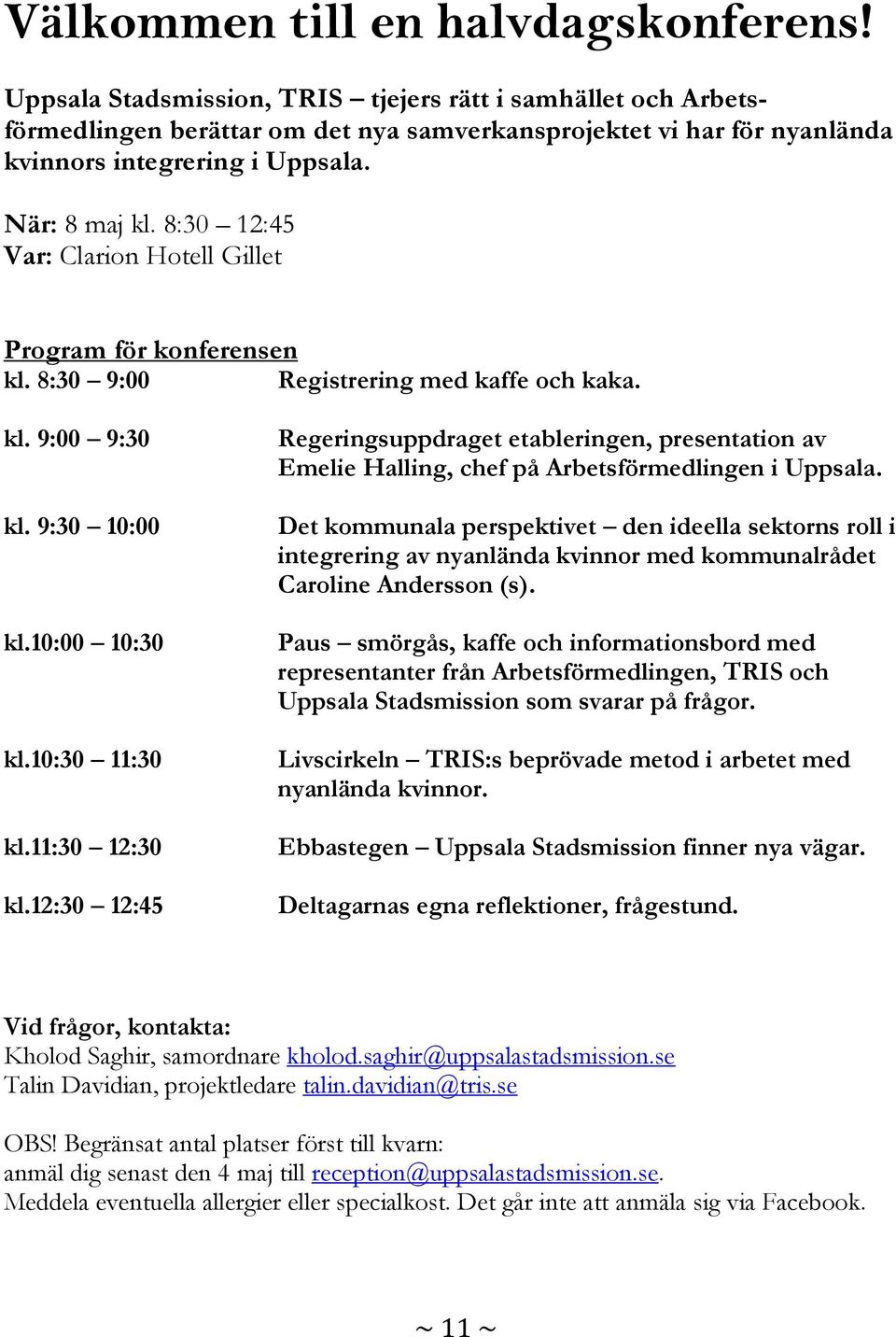 8:30 12:45 Var: Clarion Hotell Gillet Program för konferensen kl. 8:30 9:00 Registrering med kaffe och kaka. kl. 9:00 9:30 kl. 9:30 10:00 kl.10:00 10:30 kl.10:30 11:30 kl.11:30 12:30 kl.