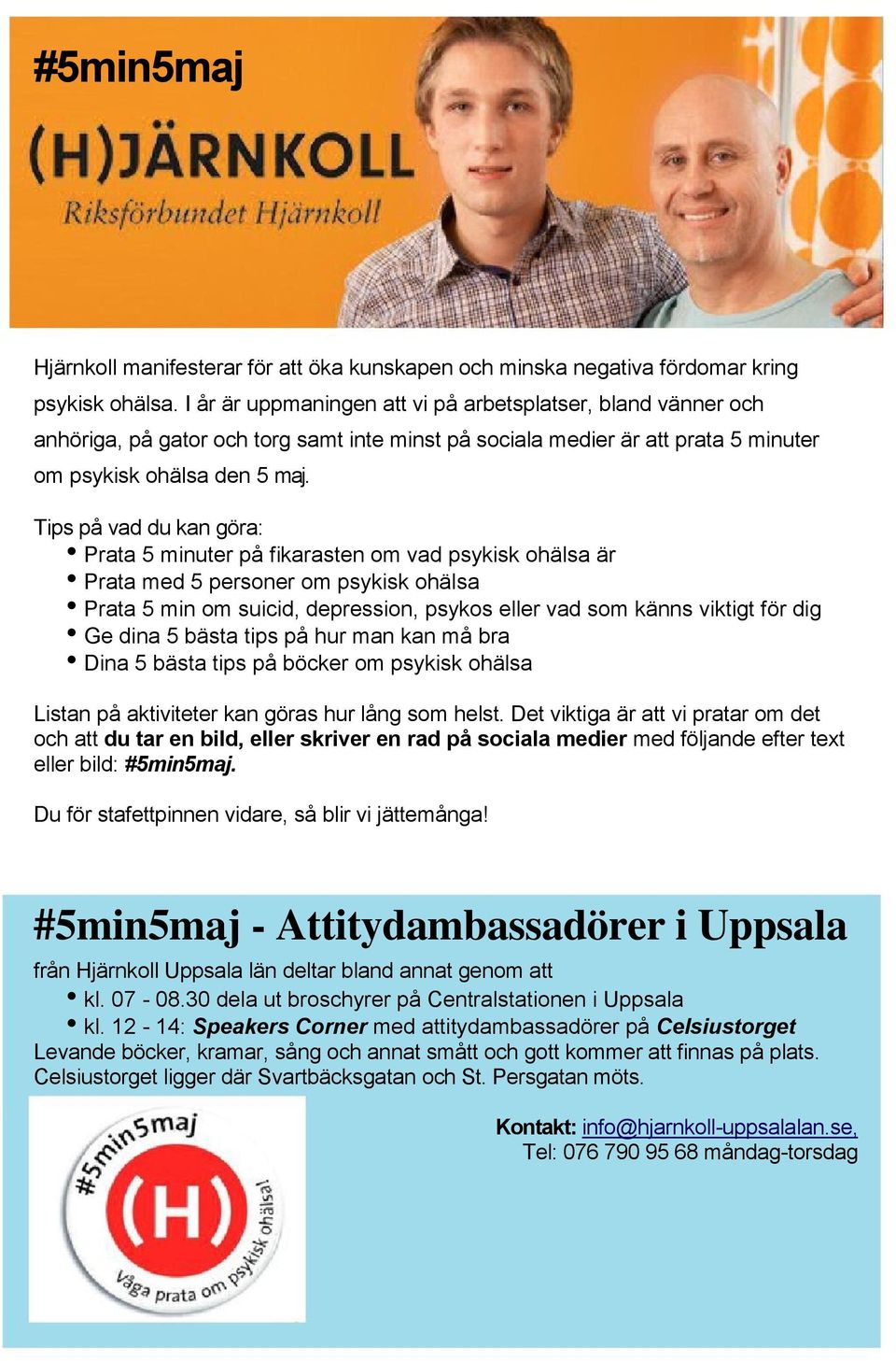 Tips på vad du kan göra: Prata 5 minuter på fikarasten om vad psykisk ohälsa är Prata med 5 personer om psykisk ohälsa Prata 5 min om suicid, depression, psykos eller vad som känns viktigt för dig Ge