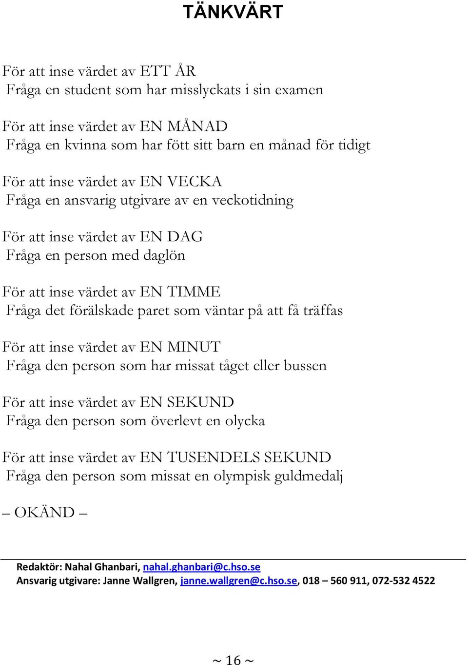 träffas För att inse värdet av EN MINUT Fråga den person som har missat tåget eller bussen För att inse värdet av EN SEKUND Fråga den person som överlevt en olycka För att inse värdet av EN TUSENDELS