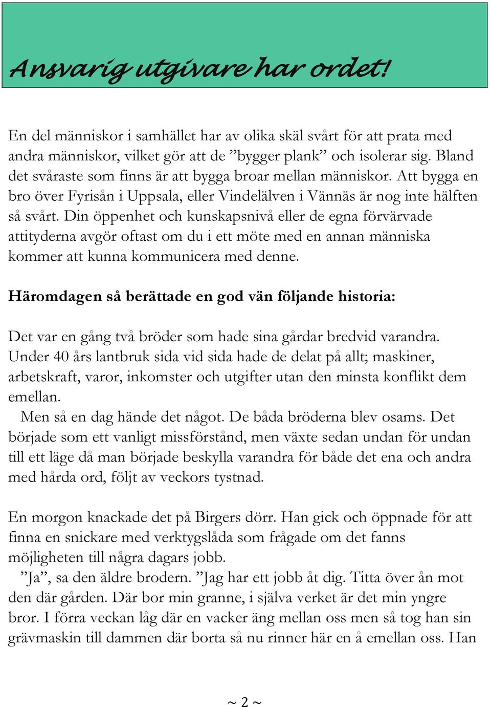 Din öppenhet och kunskapsnivå eller de egna förvärvade attityderna avgör oftast om du i ett möte med en annan människa kommer att kunna kommunicera med denne.