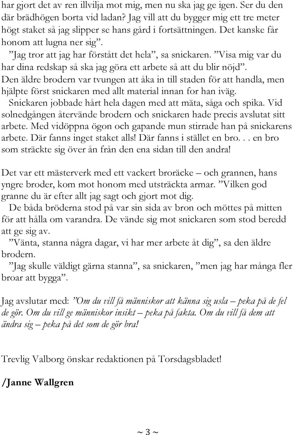 Visa mig var du har dina redskap så ska jag göra ett arbete så att du blir nöjd.