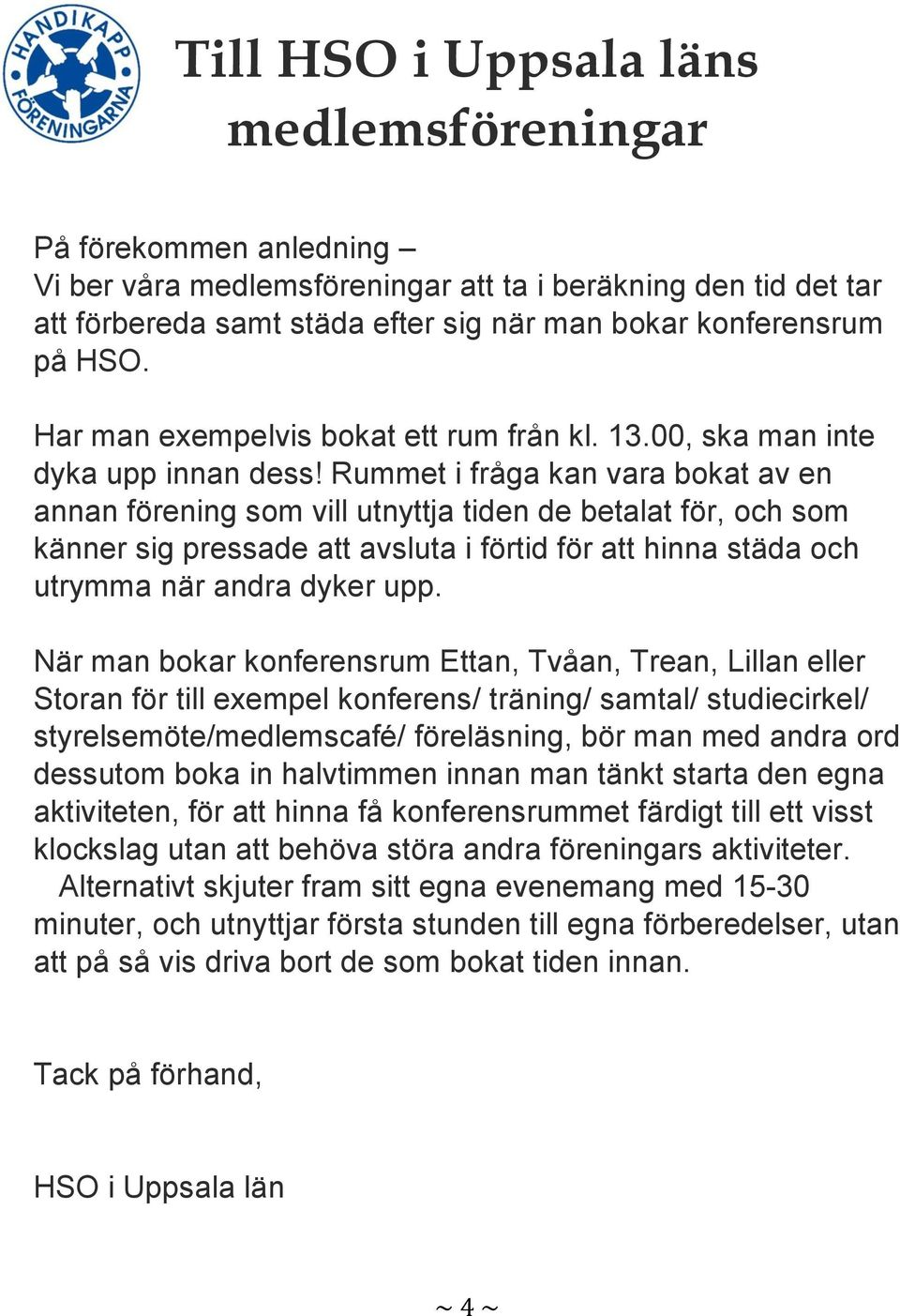 Rummet i fråga kan vara bokat av en annan förening som vill utnyttja tiden de betalat för, och som känner sig pressade att avsluta i förtid för att hinna städa och utrymma när andra dyker upp.