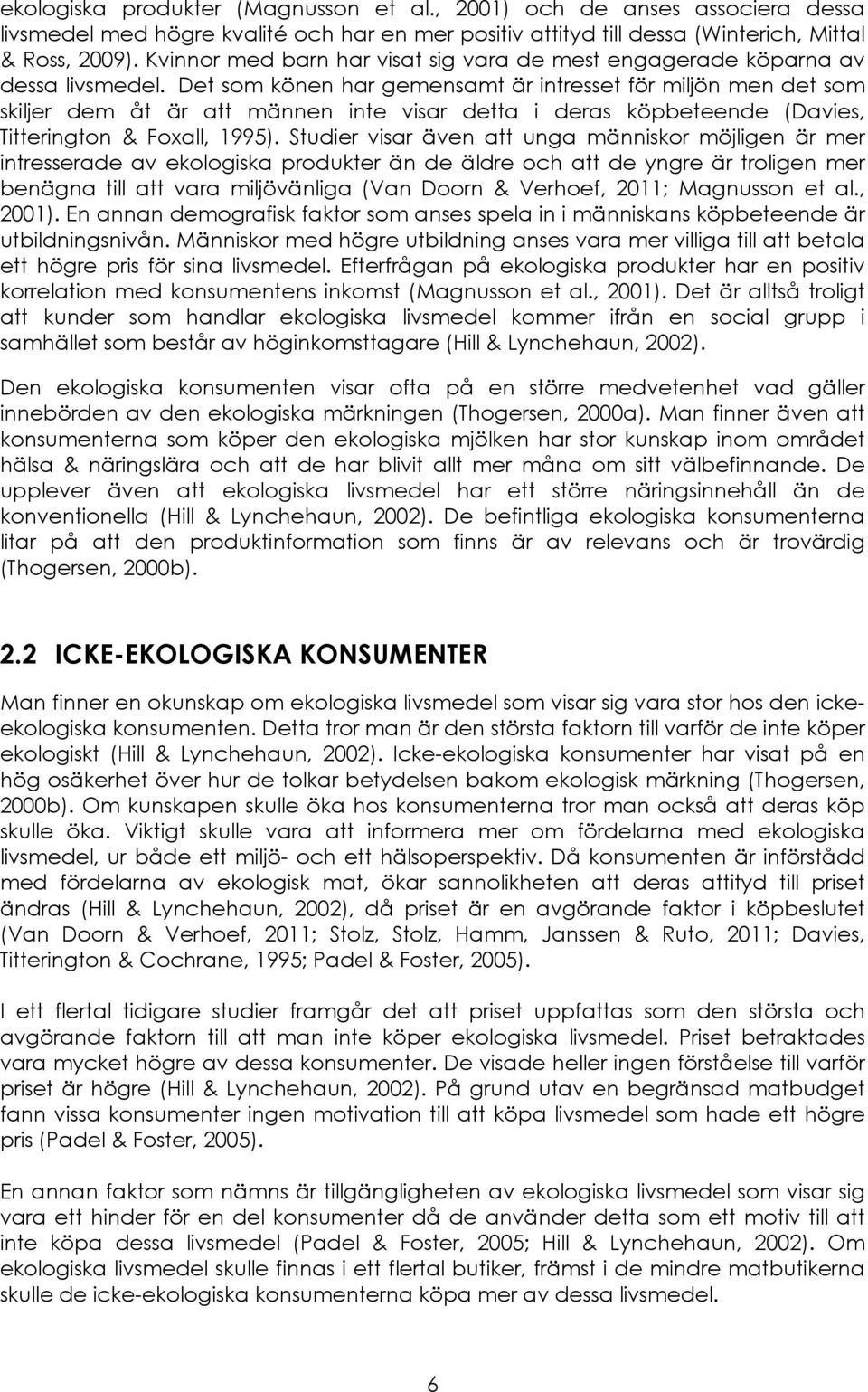 Det som könen har gemensamt är intresset för miljön men det som skiljer dem åt är att männen inte visar detta i deras köpbeteende (Davies, Titterington & Foxall, 1995).