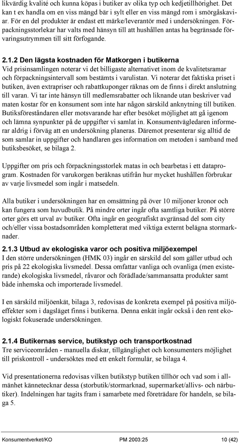 1.2 Den lägsta kostnaden för Matkorgen i butikerna Vid prisinsamlingen noterar vi det billigaste alternativet inom de kvalitetsramar och förpackningsintervall som bestämts i varulistan.