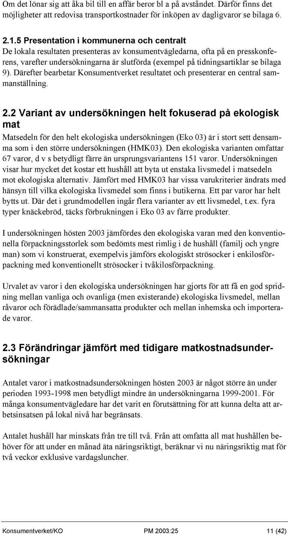 bilaga 9). Därefter bearbetar Konsumentverket resultatet och presenterar en central sammanställning. 2.