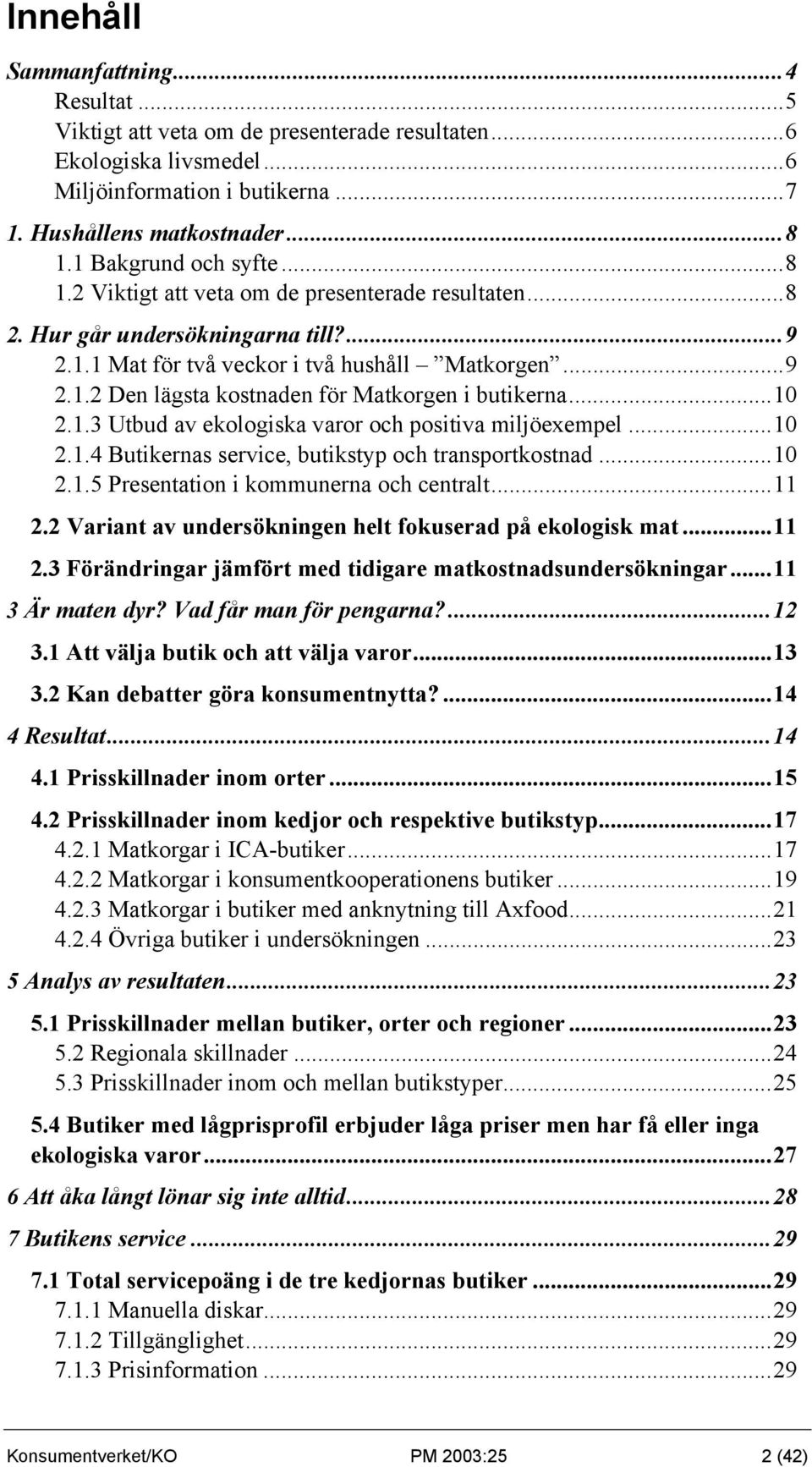 ..10 2.1.3 Utbud av ekologiska varor och positiva miljöexempel...10 2.1.4 ernas service, butikstyp och transportkostnad...10 2.1.5 Presentation i kommunerna och centralt...11 2.