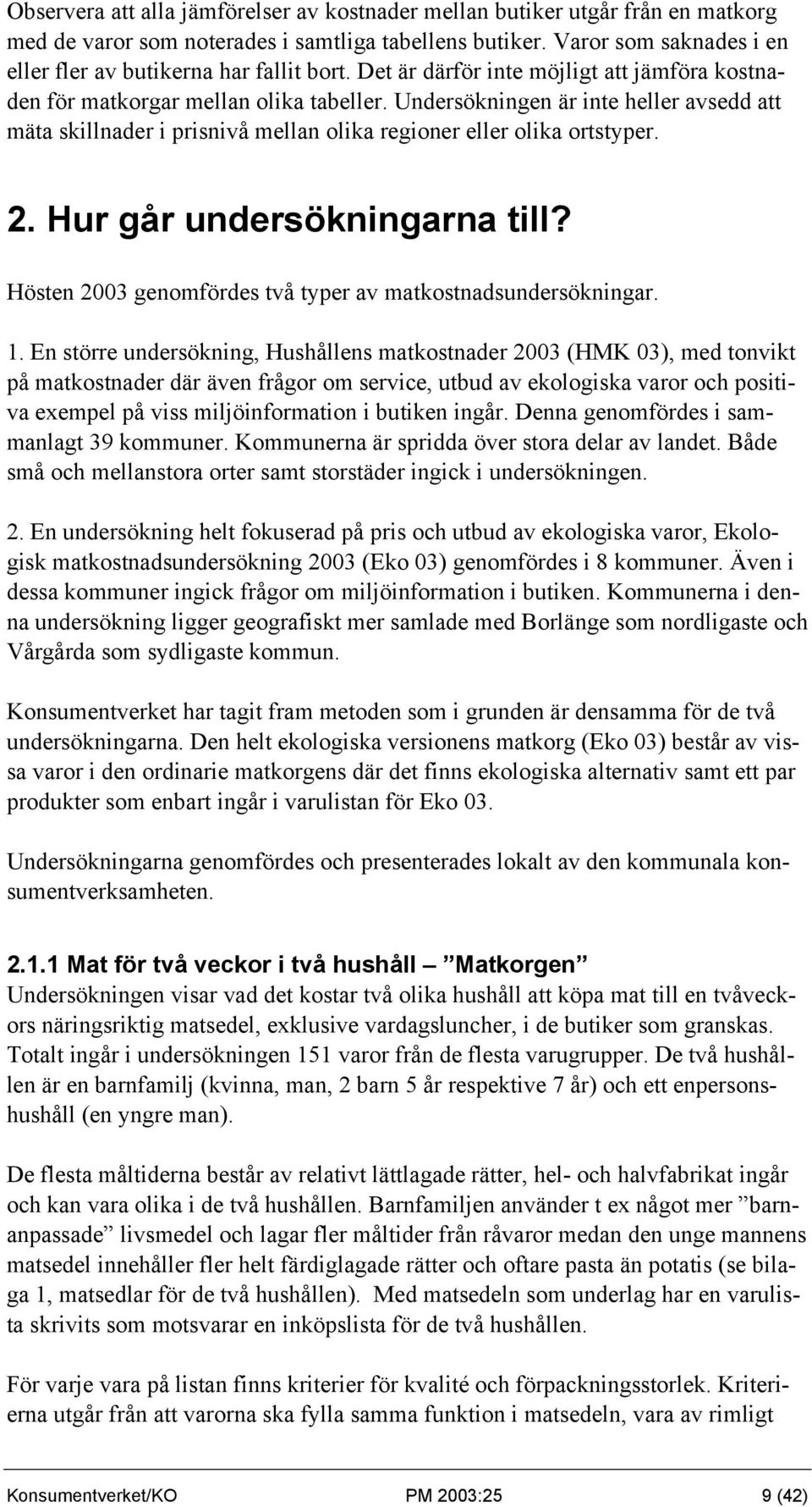 Undersökningen är inte heller avsedd att mäta skillnader i prisnivå mellan olika regioner eller olika ortstyper. 2. Hur går undersökningarna till?
