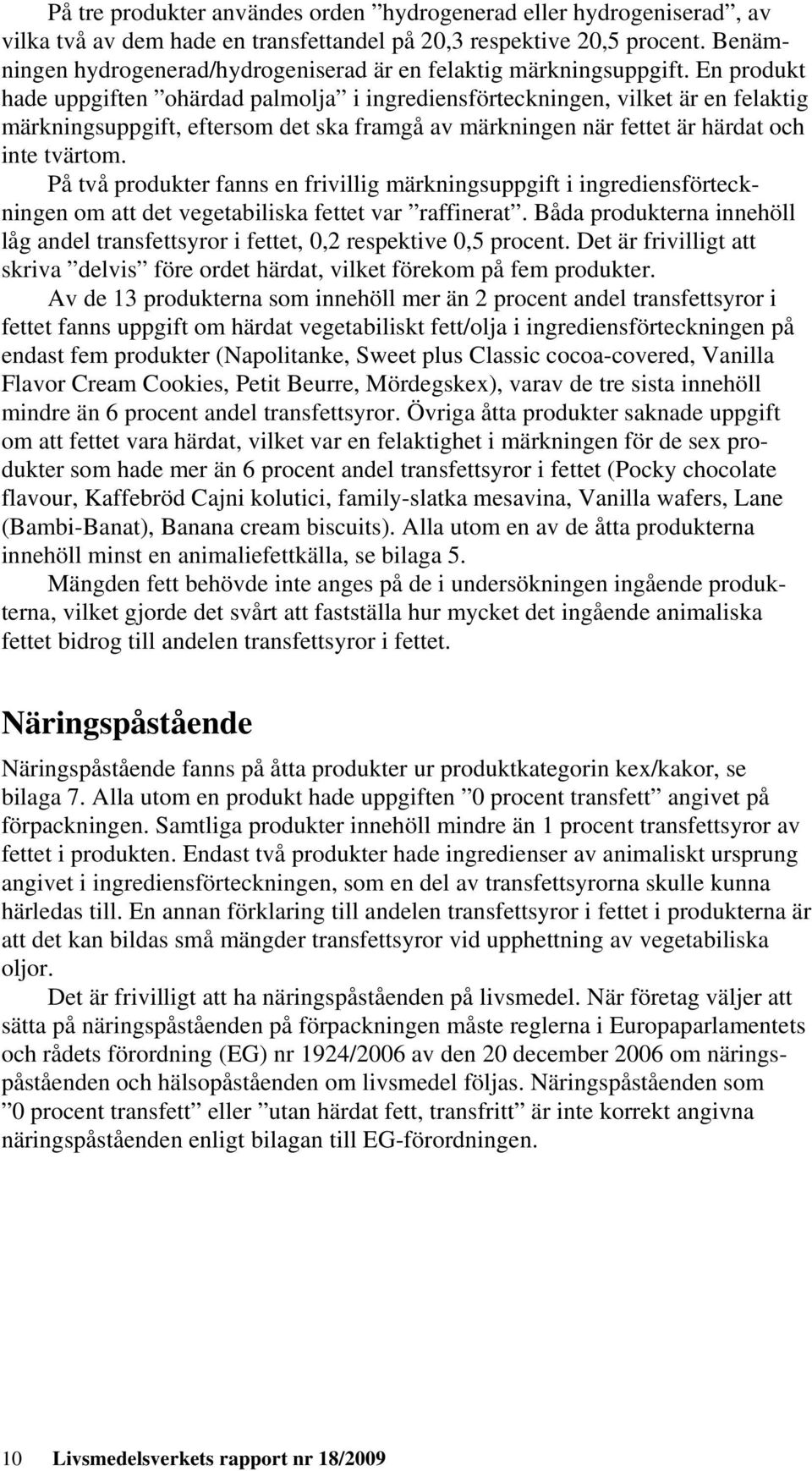 En produkt hade uppgiften ohärdad palmolja i ingrediensförteckningen, vilket är en felaktig märkningsuppgift, eftersom det ska framgå av märkningen när fettet är härdat och inte tvärtom.