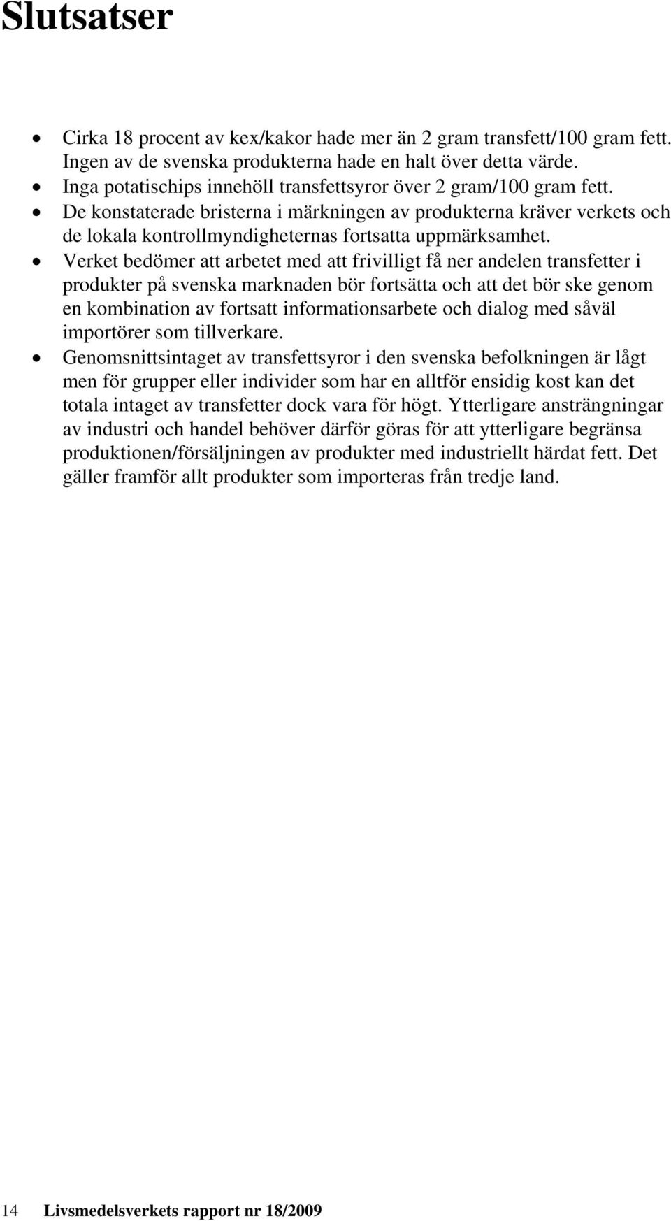 Verket bedömer att arbetet med att frivilligt få ner andelen transfetter i produkter på svenska marknaden bör fortsätta och att det bör ske genom en kombination av fortsatt informationsarbete och