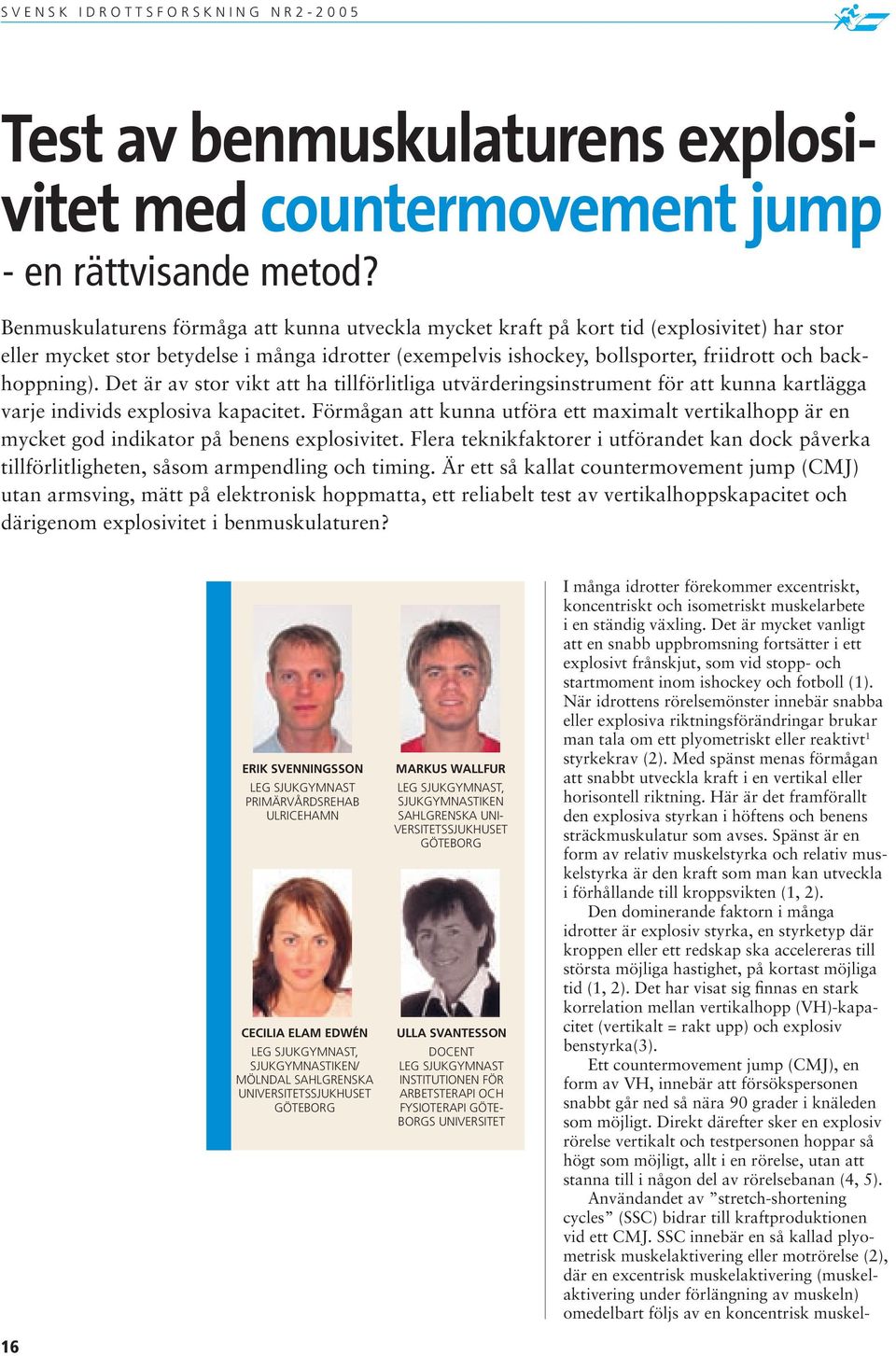 backhoppning). Det är av stor vikt att ha tillförlitliga utvärderingsinstrument för att kunna kartlägga varje individs explosiva kapacitet.