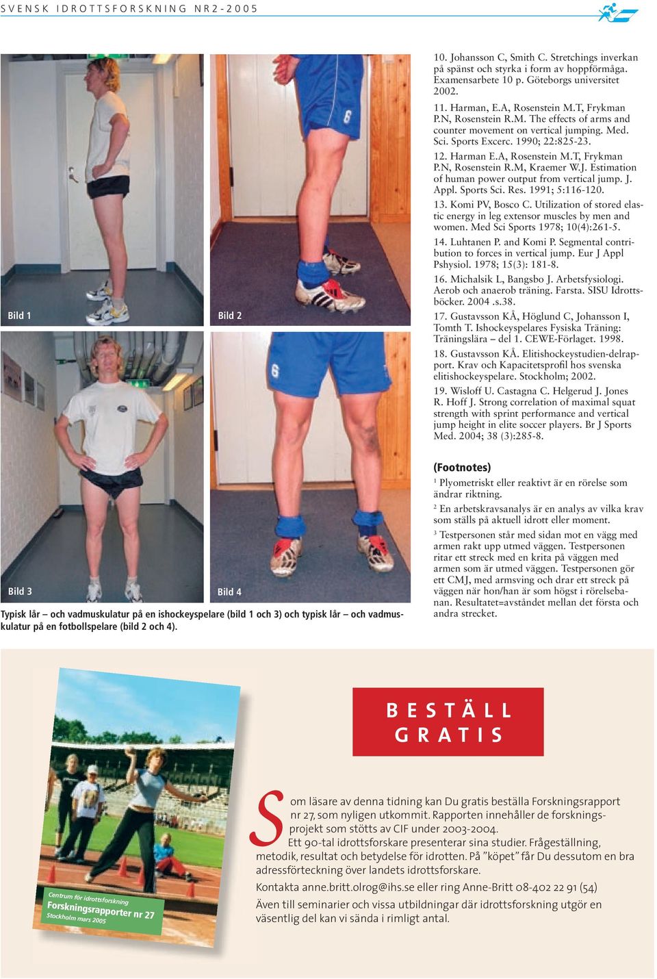 Estimation of human power output from vertical jump. J. Appl. Sports Sci. Res. 1991; 5:116-10. 13. Komi PV, Bosco C. Utilization of stored elastic energy in leg extensor muscles by men and women.