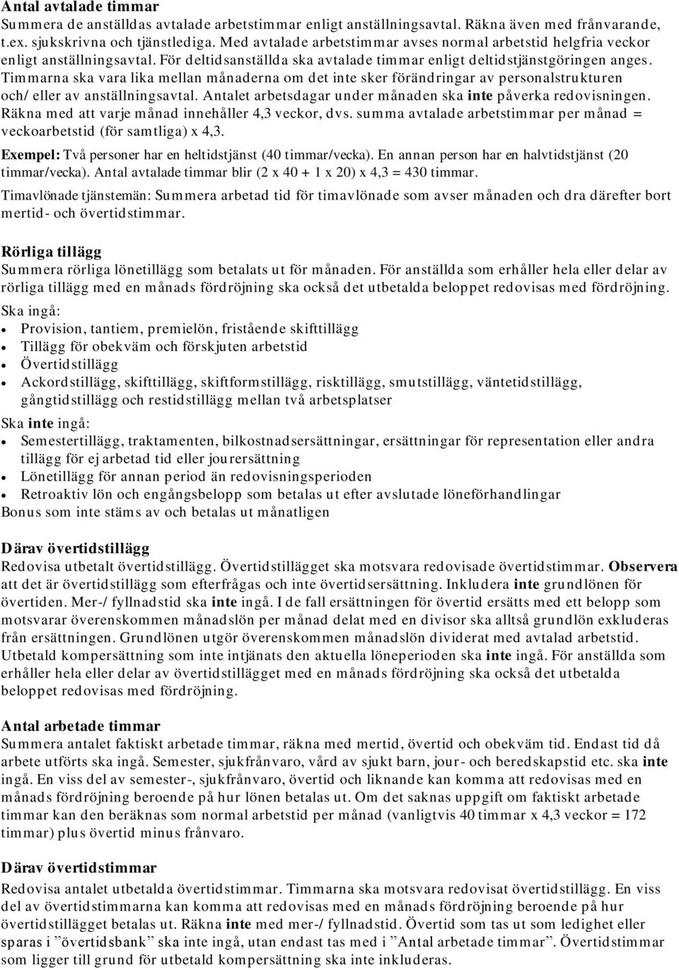 Timmarna ska vara lika mellan månaderna om det inte sker förändringar av personalstrukturen och/ eller av anställningsavtal. Antalet arbetsdagar under månaden ska inte påverka redovisningen.