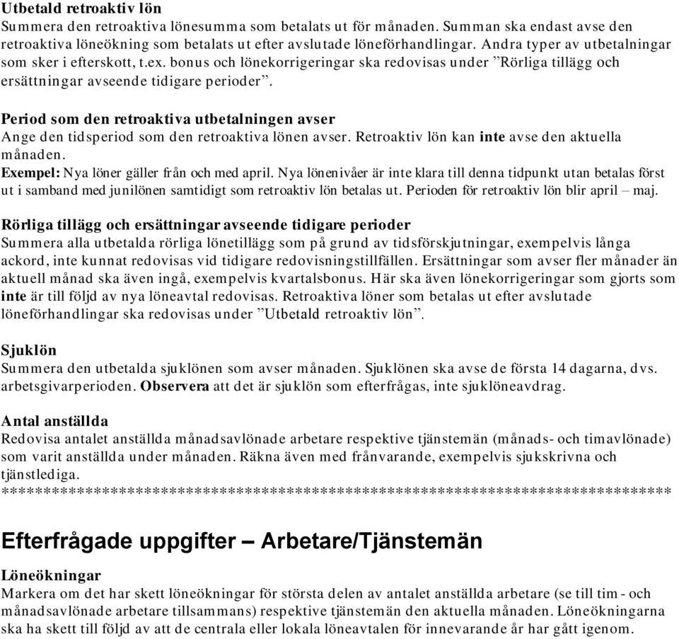 Period som den retroaktiva utbetalningen avser Ange den tidsperiod som den retroaktiva lönen avser. Retroaktiv lön kan inte avse den aktuella månaden. Exempel: Nya löner gäller från och med april.