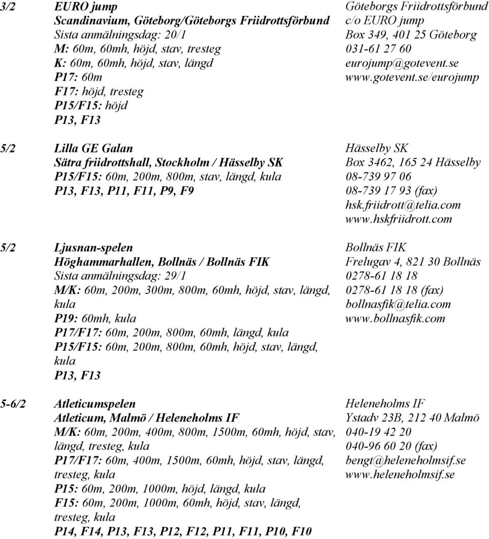Sista anmälningsdag: 29/1 M/K: 60m, 200m, 300m, 800m, 60mh, höjd, stav, längd, P19: 60mh, P17/F17: 60m, 200m, 800m, 60mh, längd, P15/F15: 60m, 200m, 800m, 60mh, höjd, stav, längd, P13, F13 5-6/2
