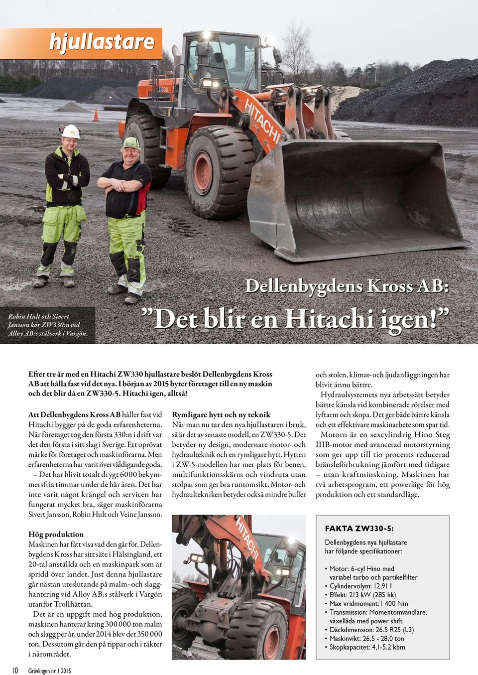 Hitachi igen, alltså! Att Dellenbygdens Kross AB håller fast vid Hitachi bygger på de goda erfarenheterna. När företaget tog den första 330:n i drift var det den första i sitt slag i Sverige.