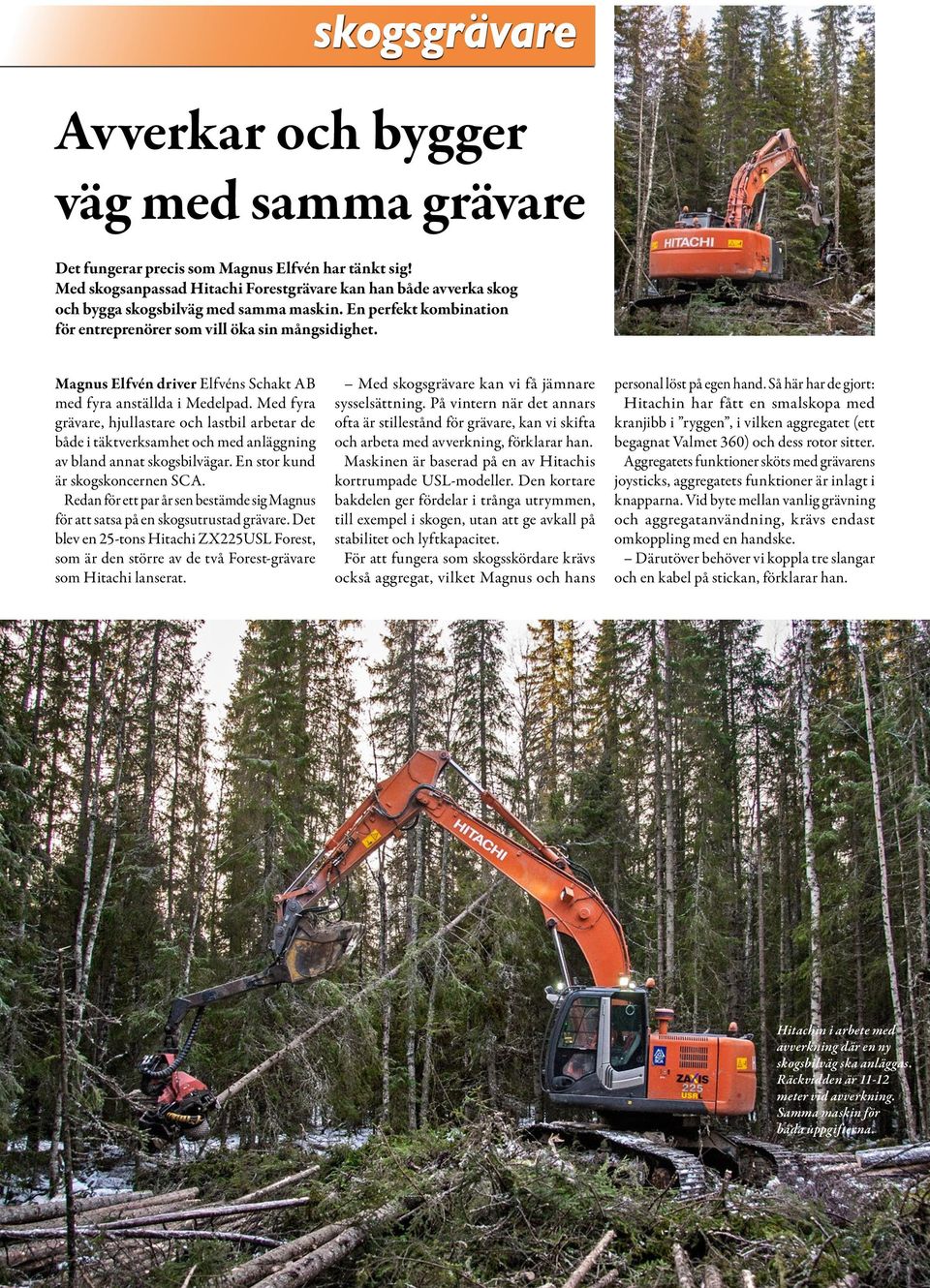 Magnus Elfvén driver Elfvéns Schakt AB med fyra anställda i Medelpad. Med fyra grävare, hjullastare och lastbil arbetar de både i täktverksamhet och med anläggning av bland annat skogsbilvägar.