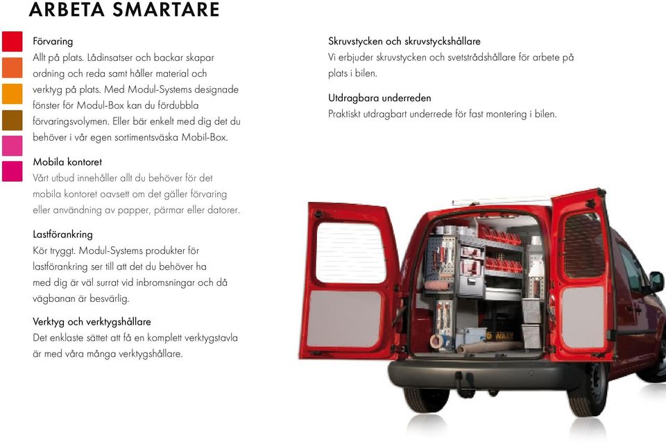 Skruvstycken och skruvstyckshållare Vi erbjuder skruvstycken och svetstrådshållare för arbete på plats i bilen. Utdragbara underreden Praktiskt utdragbart underrede för fast montering i bilen.