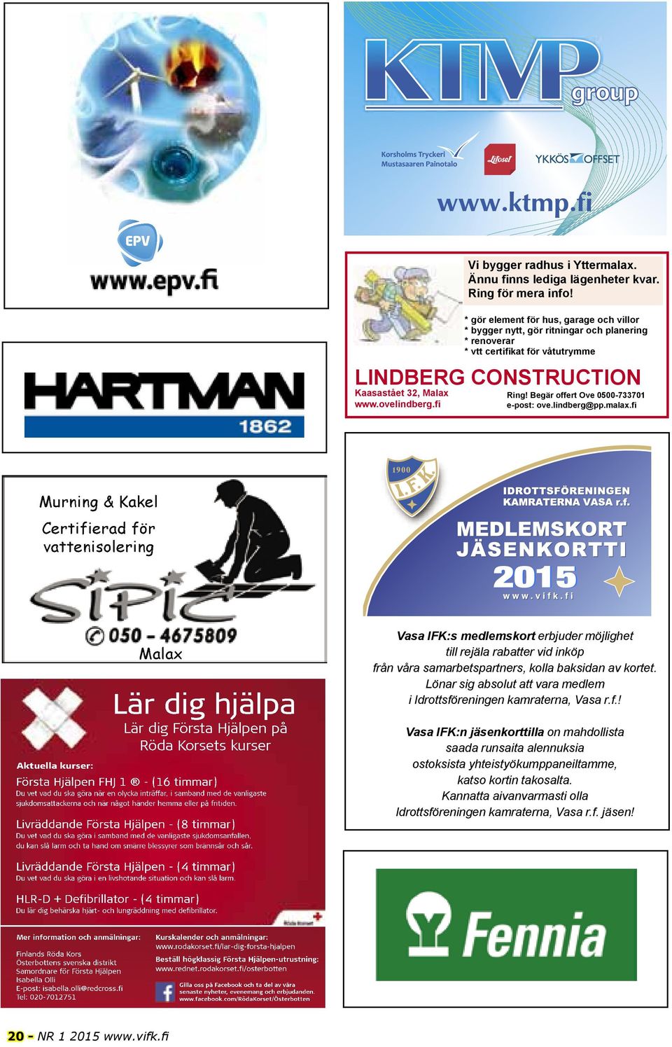 fi Murning & Kakel Certifierad för vattenisolering 2015 Aktuella kurser: Malax Lär dig hjälpa Lär dig Första Hjälpen på Röda Korsets kurser Första Hjälpen FHJ 1 - (16 timmar) Du vet vad du ska göra