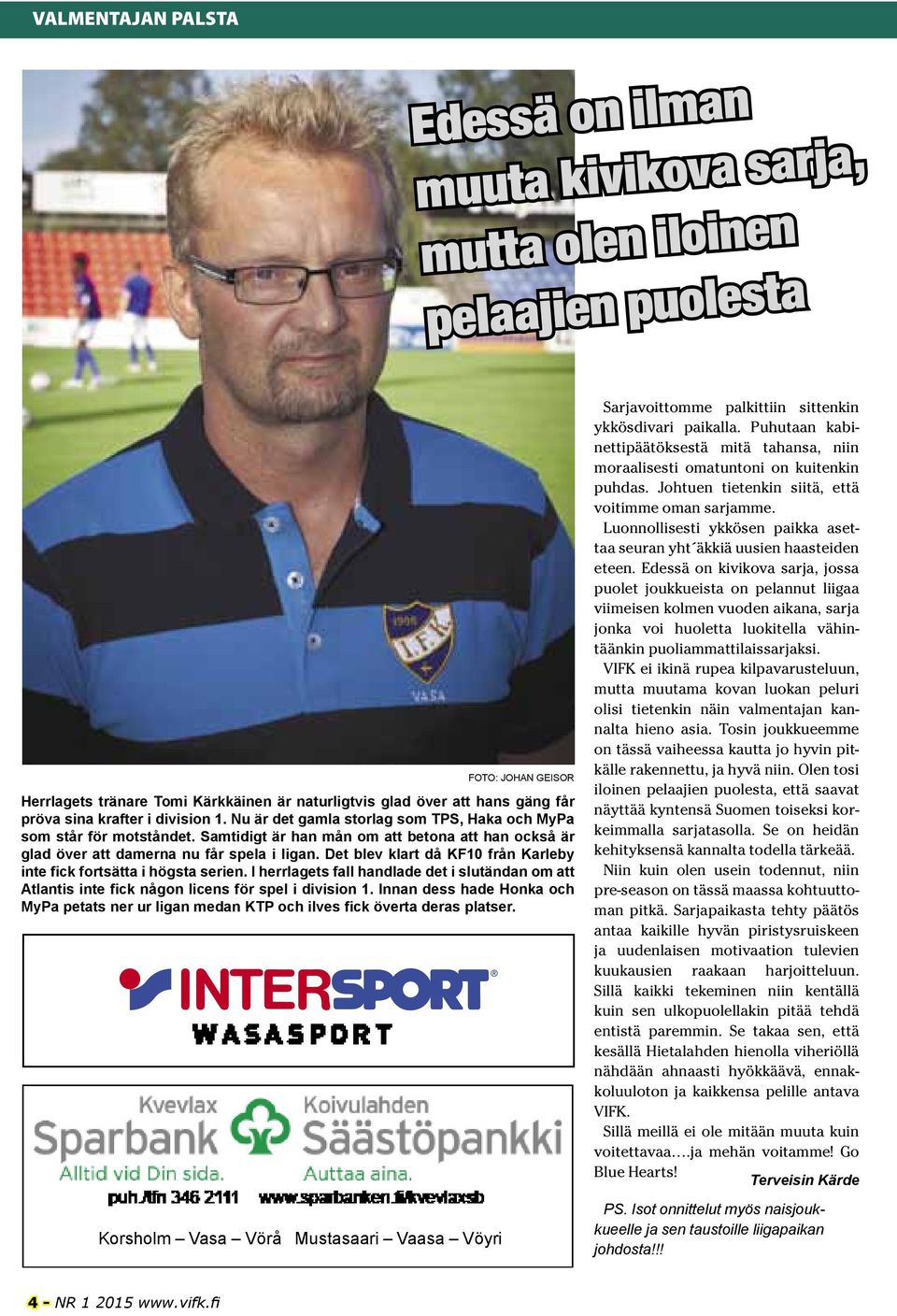 Det blev klart då KF10 från Karleby inte fick fortsätta i högsta serien. I herrlagets fall handlade det i slutändan om att Atlantis inte fick någon licens för spel i division 1.