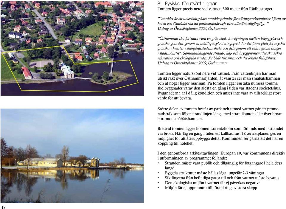 Avvägningen mellan bebyggelse och grönska görs dels genom en måttlig exploateringsgrad där det finns plats för mycket grönska i kvarter i skärgårdsstadens skala och dels genom att säkra gröna lungor