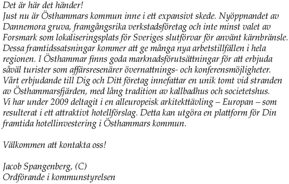 Dessa framtidssatsningar kommer att ge många nya arbetstillfällen i hela regionen.