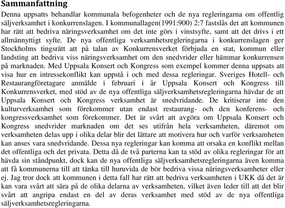 De nya offentliga verksamhetsregleringarna i konkurrenslagen ger Stockholms tingsrätt att på talan av Konkurrensverket förbjuda en stat, kommun eller landsting att bedriva viss näringsverksamhet om