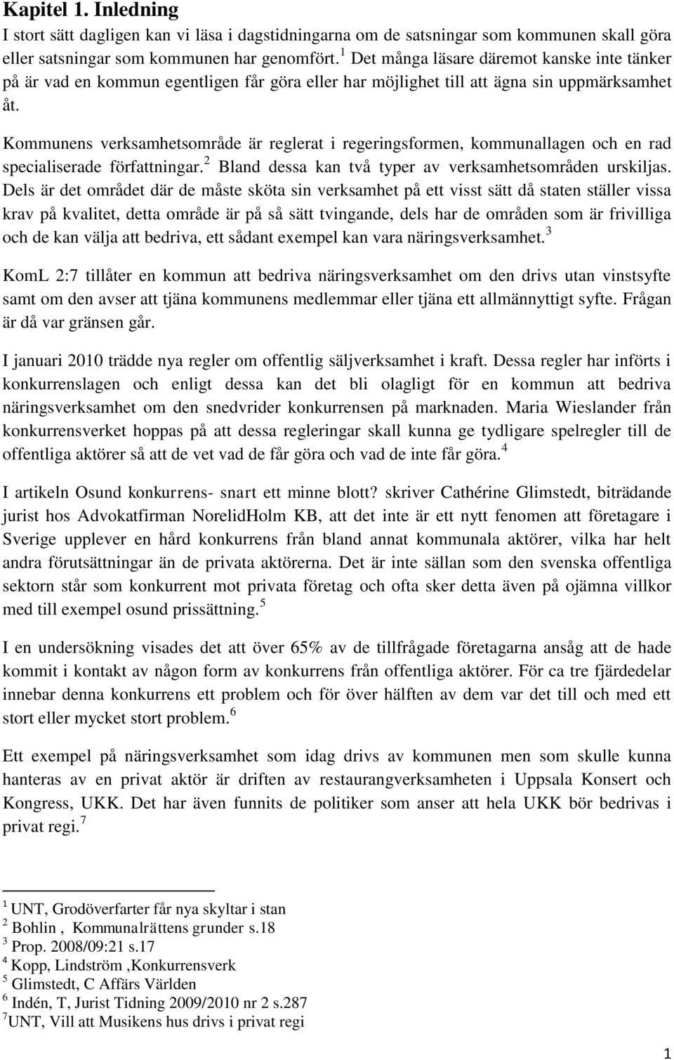 Kommunens verksamhetsområde är reglerat i regeringsformen, kommunallagen och en rad specialiserade författningar. 2 Bland dessa kan två typer av verksamhetsområden urskiljas.