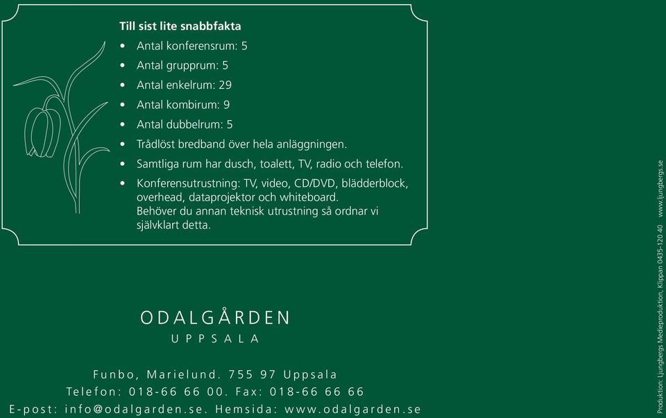 Behöver du annan teknisk utrustning så ordnar vi självklart detta. O D A L G Å R D E N U P P S A L A F u n b o, M a r i e l u n d.