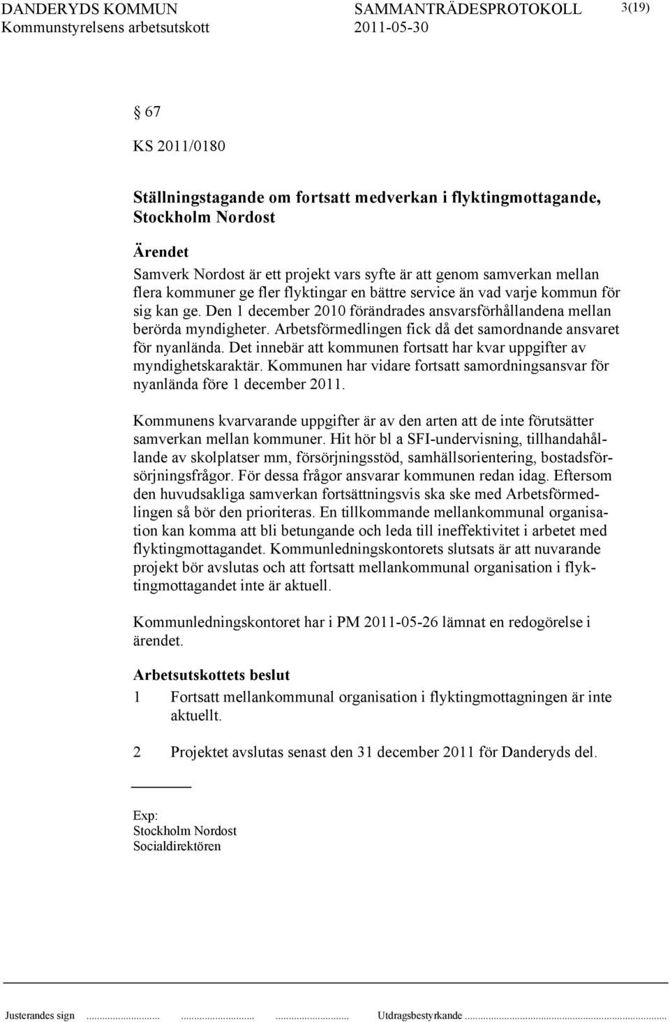 Arbetsförmedlingen fick då det samordnande ansvaret för nyanlända. Det innebär att kommunen fortsatt har kvar uppgifter av myndighetskaraktär.