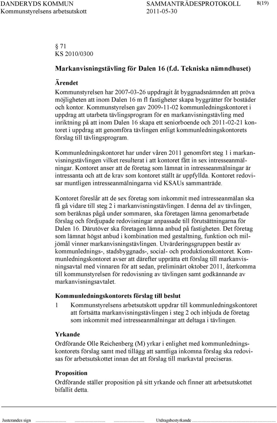Kommunstyrelsen gav 2009-11-02 kommunledningskontoret i uppdrag att utarbeta tävlingsprogram för en markanvisningstävling med inriktning på att inom Dalen 16 skapa ett seniorboende och 2011-02-21