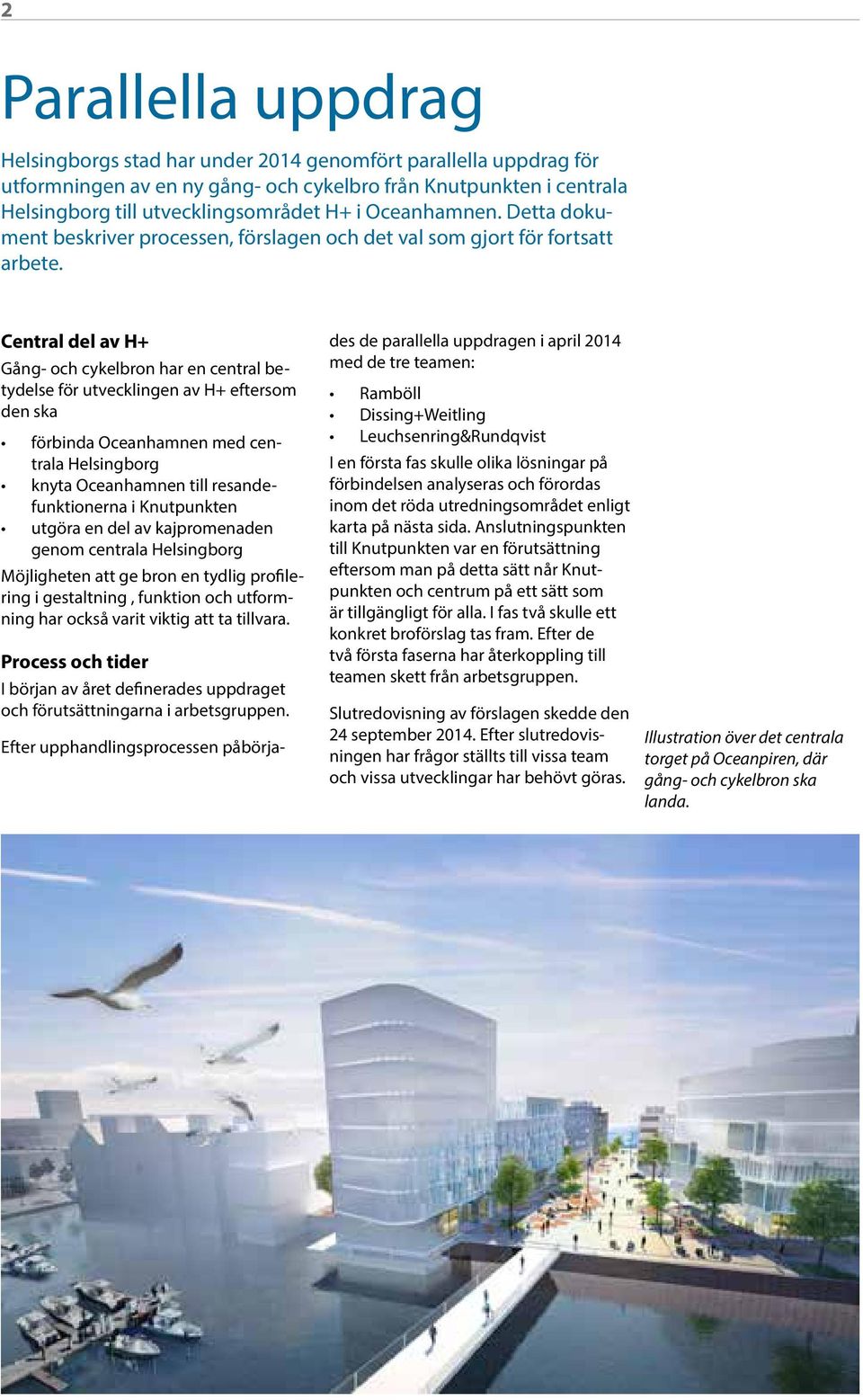 Central del av H+ Gång- och cykelbron har en central betydelse för utvecklingen av H+ eftersom den ska förbinda Oceanhamnen med centrala Helsingborg knyta Oceanhamnen till resandefunktionerna i