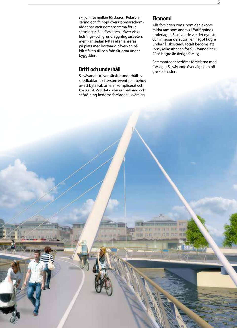 Drift och underhåll S...vävande kräver särskilt underhåll av snedkablarna eftersom eventuellt behov av att byta kablarna är komplicerat och kostsamt.