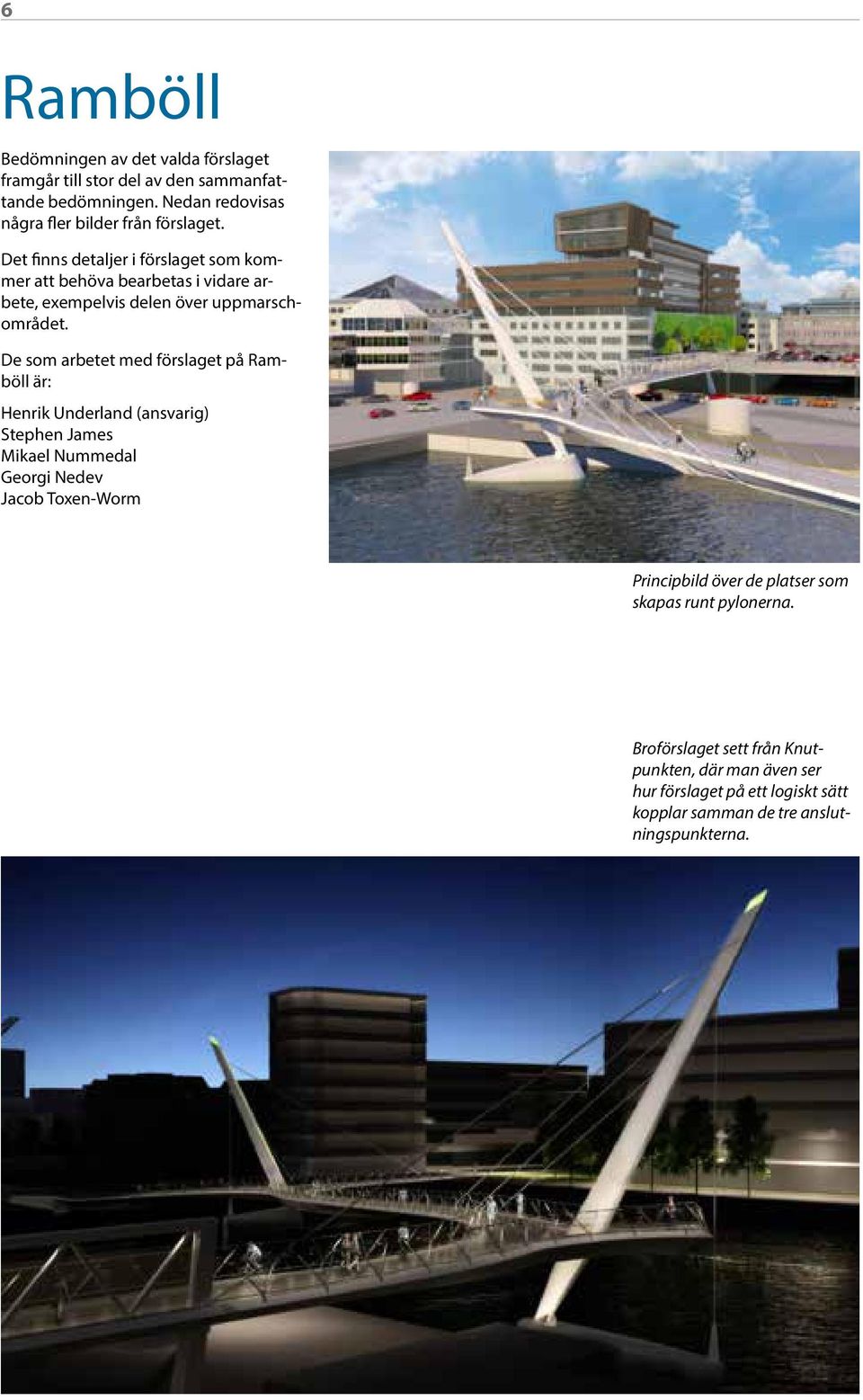 Det finns detaljer i förslaget som kommer att behöva bearbetas i vidare arbete, exempelvis delen över uppmarschområdet.