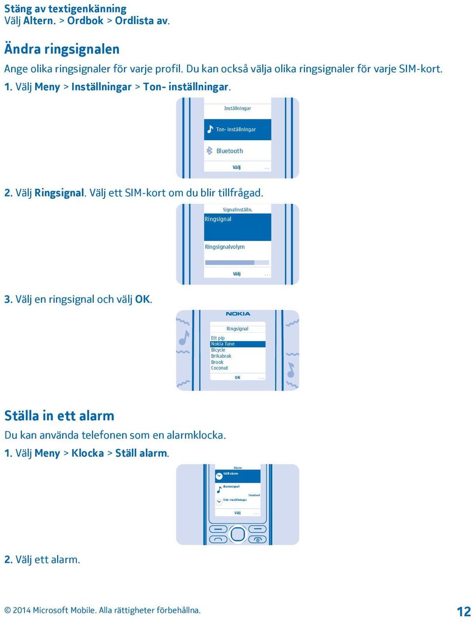 Välj Ringsignal. Välj ett SIM-kort om du blir tillfrågad. Ringsignal Signalinställn. Ringsignalvolym Välj 3. Välj en ringsignal och välj OK.