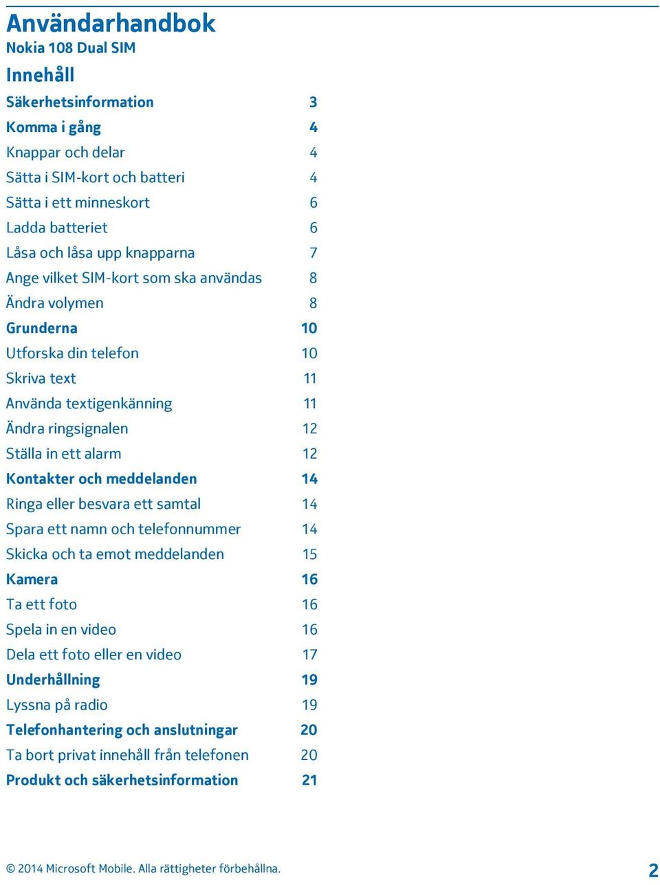 ett alarm 12 Kontakter och meddelanden 14 Ringa eller besvara ett samtal 14 Spara ett namn och telefonnummer 14 Skicka och ta emot meddelanden 15 Kamera 16 Ta ett foto 16 Spela in en