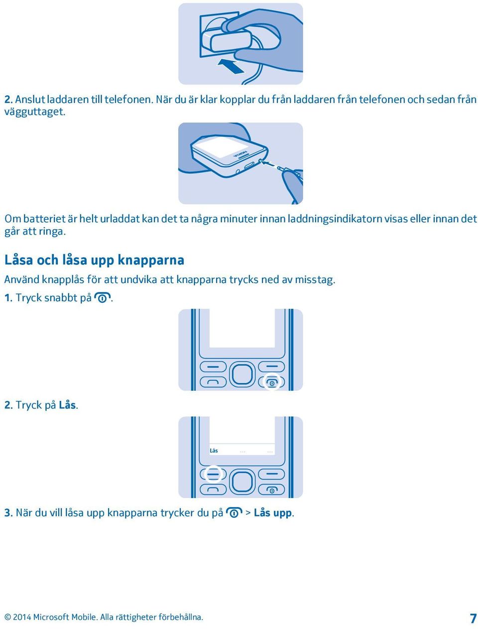 Om batteriet är helt urladdat kan det ta några minuter innan laddningsindikatorn visas eller innan det går