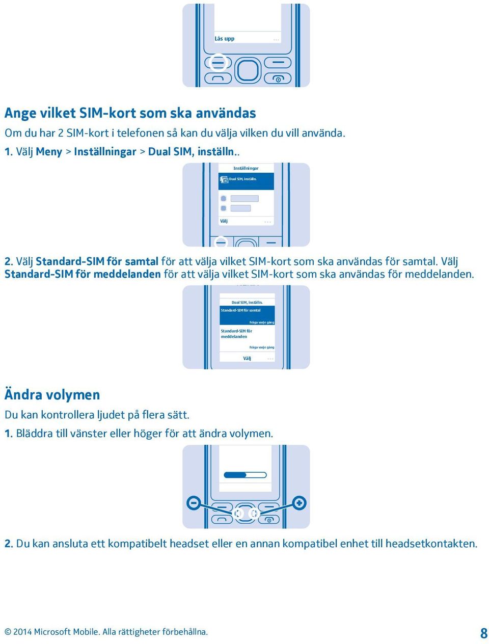 Välj Standard-SIM för meddelanden för att välja vilket SIM-kort som ska användas för meddelanden. Dual SIM, inställn.