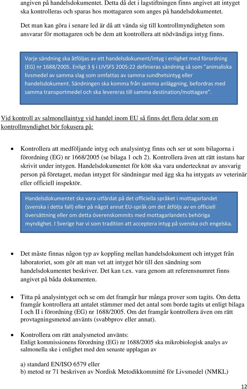 Varje sändning ska åtföljas av ett handelsdokument/intyg i enlighet med förordning (EG) nr 1688/2005.