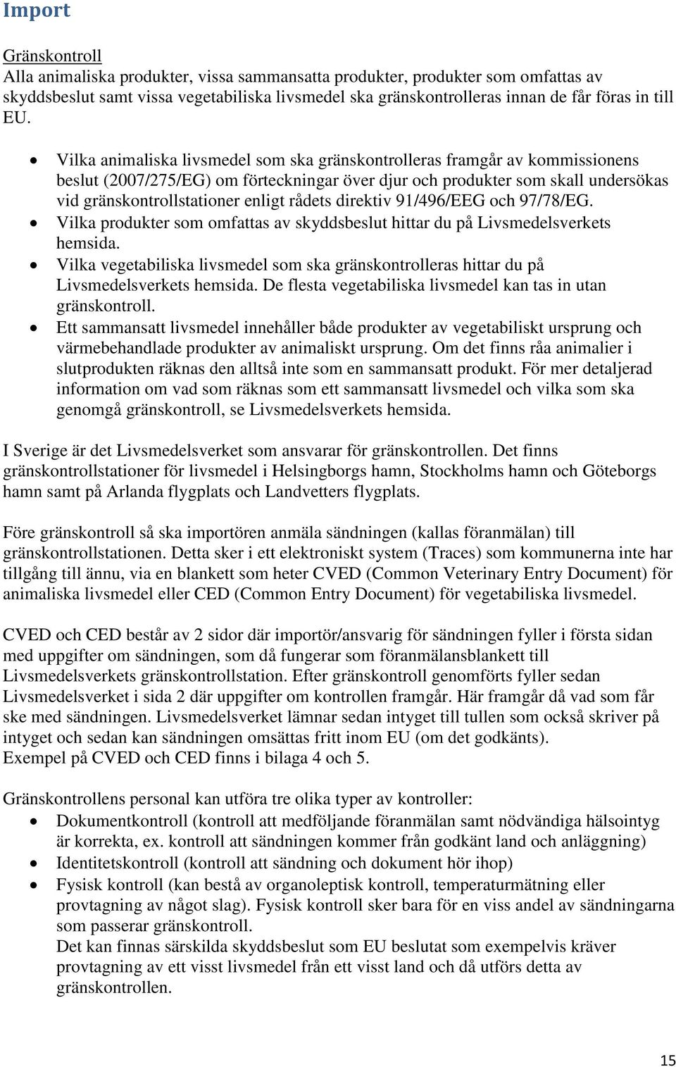rådets direktiv 91/496/EEG och 97/78/EG. Vilka produkter som omfattas av skyddsbeslut hittar du på Livsmedelsverkets hemsida.