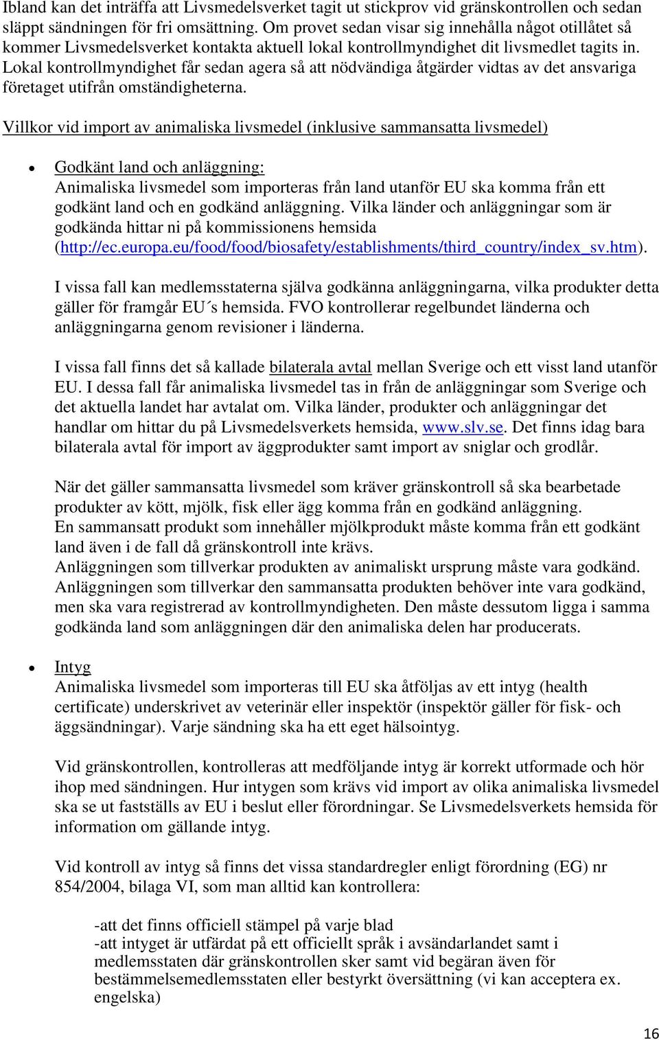 Lokal kontrollmyndighet får sedan agera så att nödvändiga åtgärder vidtas av det ansvariga företaget utifrån omständigheterna.