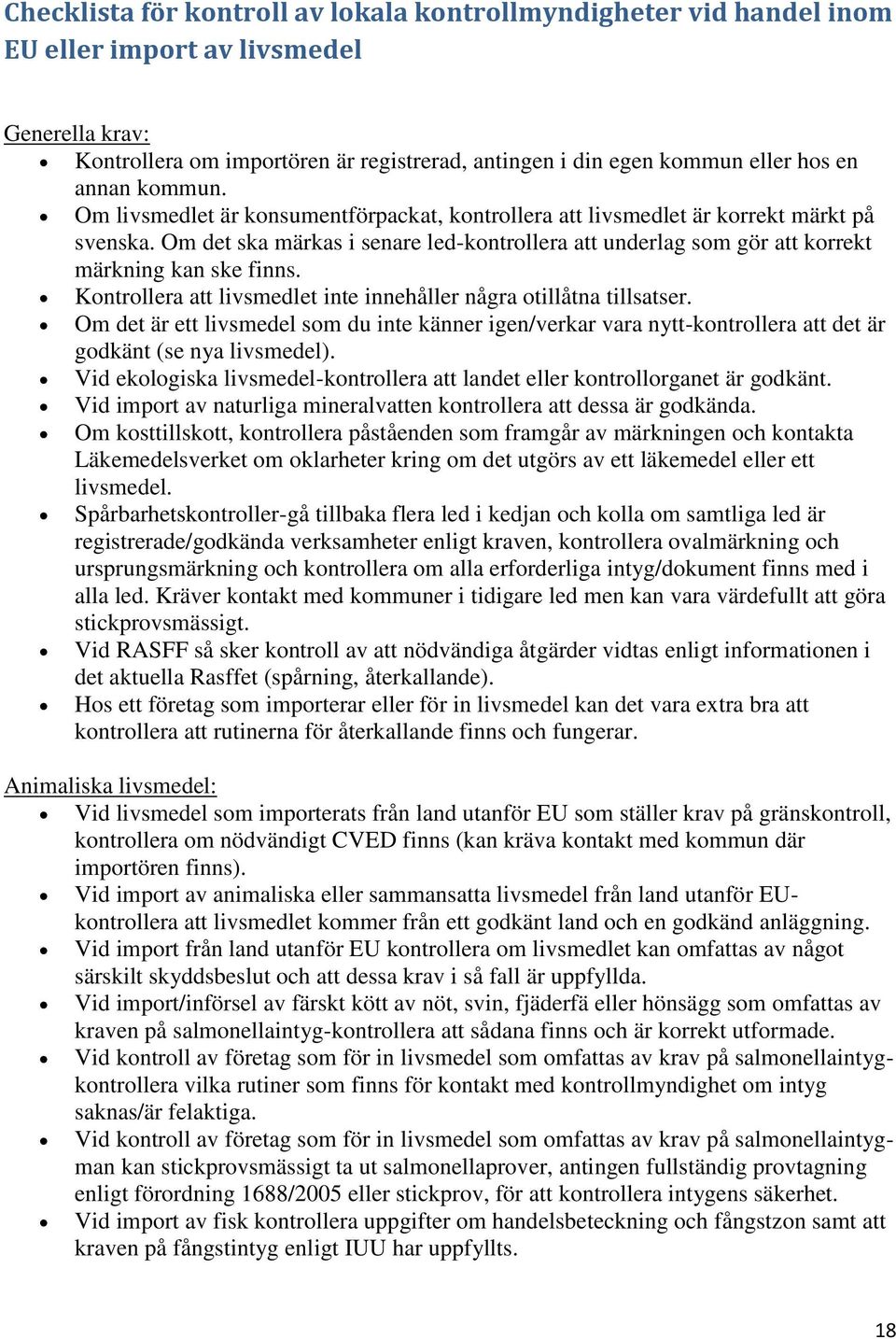 Om det ska märkas i senare led-kontrollera att underlag som gör att korrekt märkning kan ske finns. Kontrollera att livsmedlet inte innehåller några otillåtna tillsatser.