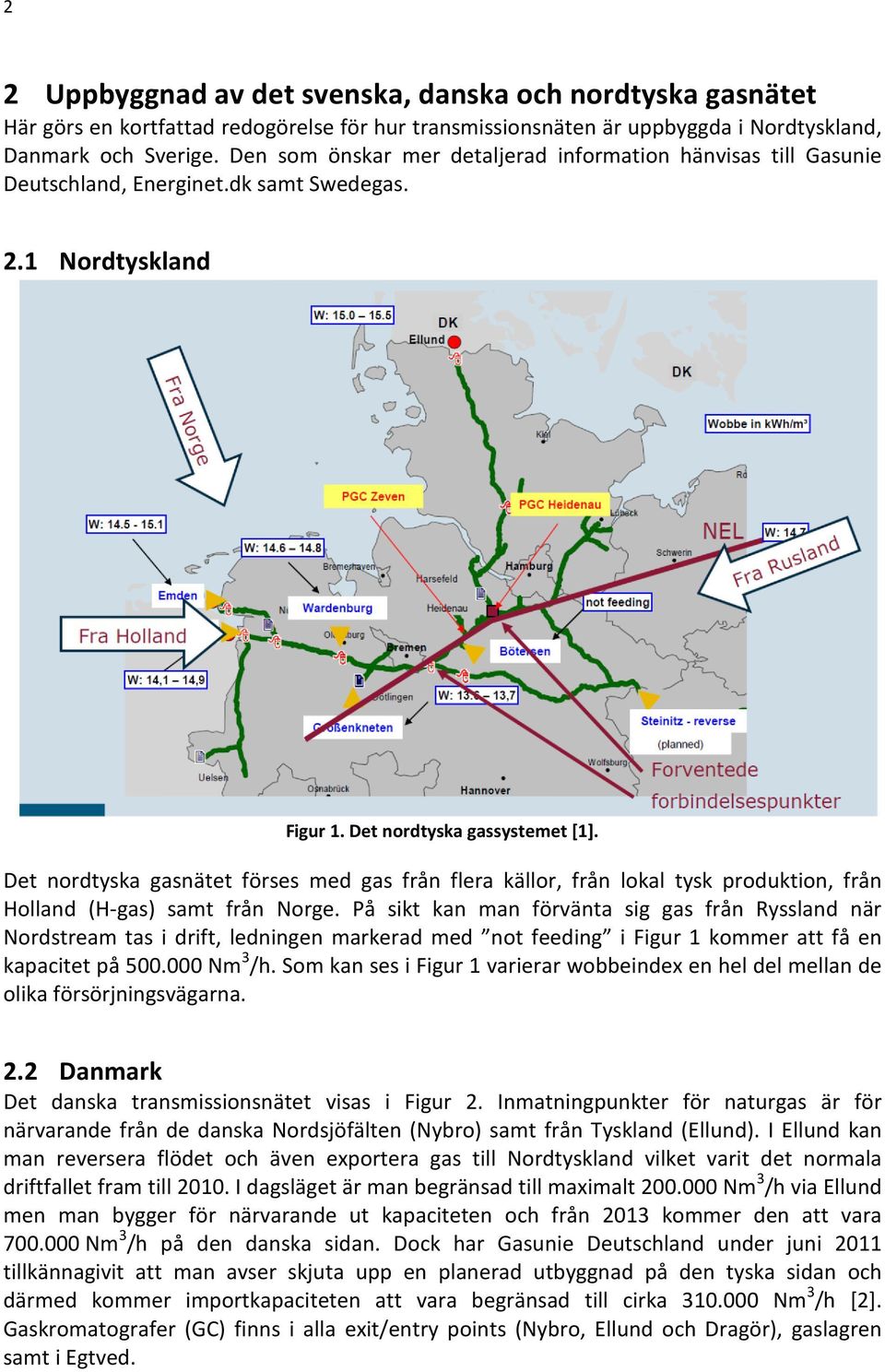 Det nordtyska gasnätet förses med gas från flera källor, från lokal tysk produktion, från Holland (H-gas) samt från Norge.