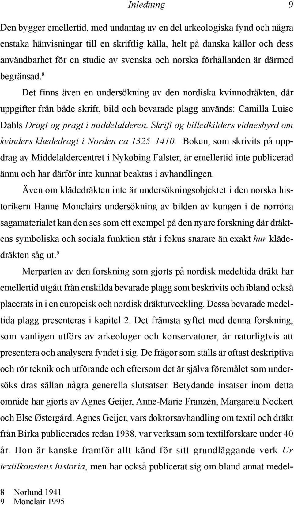 8 Det finns även en undersökning av den nordiska kvinnodräkten, där uppgifter från både skrift, bild och bevarade plagg används: Camilla Luise Dahls Dragt og pragt i middelalderen.