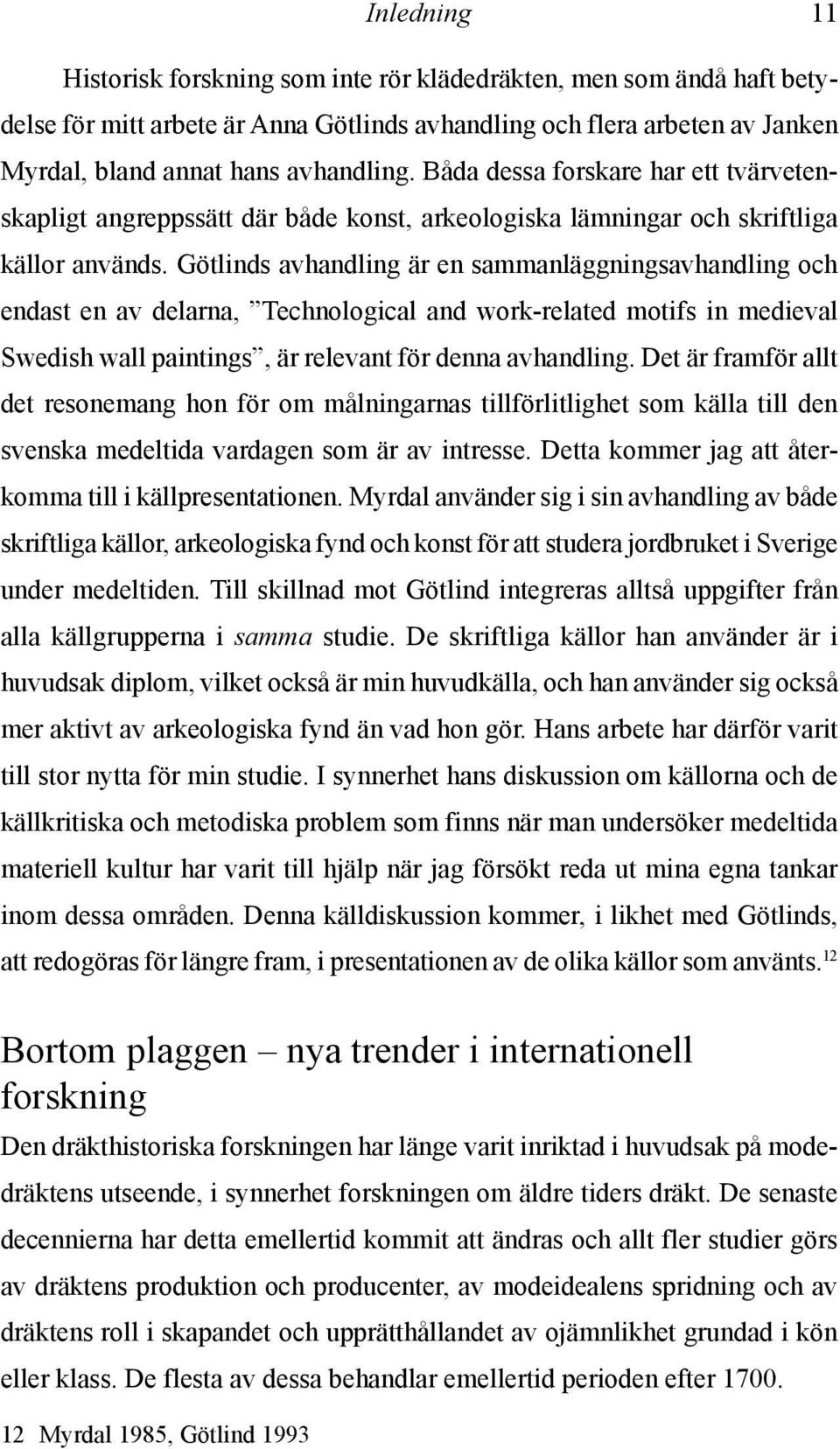 Götlinds avhandling är en sammanläggningsavhandling och endast en av delarna, Technological and work-related motifs in medieval Swedish wall paintings, är relevant för denna avhandling.