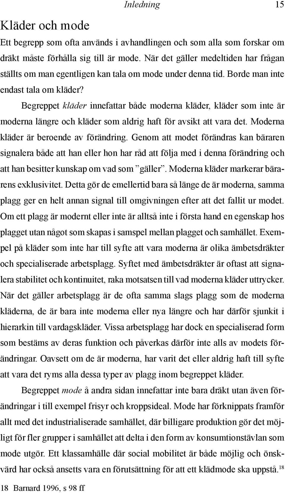 Begreppet kläder innefattar både moderna kläder, kläder som inte är moderna längre och kläder som aldrig haft för avsikt att vara det. Moderna kläder är beroende av förändring.