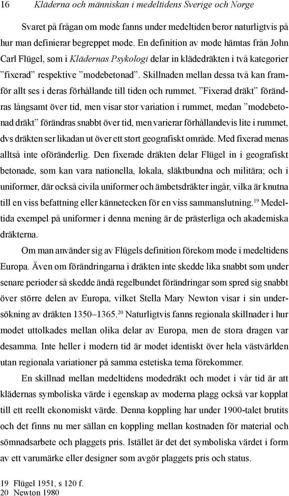 Skillnaden mellan dessa två kan framför allt ses i deras förhållande till tiden och rummet.