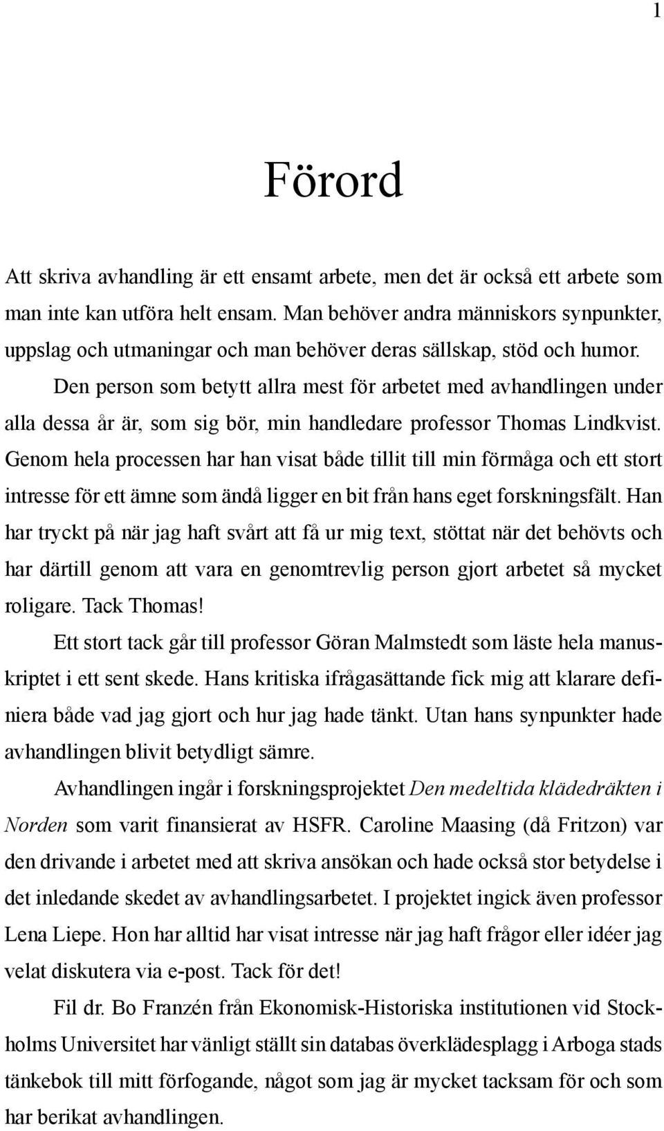 Den person som betytt allra mest för arbetet med avhandlingen under alla dessa år är, som sig bör, min handledare professor Thomas Lindkvist.
