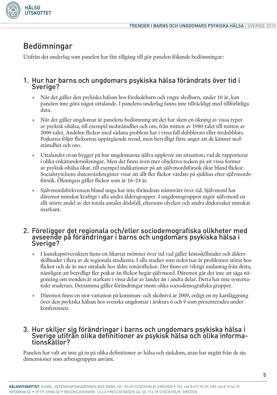 När det gäller ungdomar är panelens bedömning att det har skett en ökning av vissa typer av psykisk ohälsa, till exempel nedstämdhet och oro, från mitten av 1980-talet till mitten av 2000-talet.